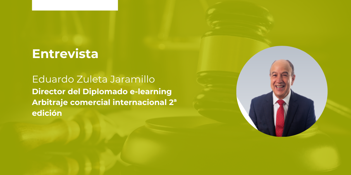 Entrevista | Eduardo Zuleta Jaramillo – Diplomado e-learning Arbitraje comercial internacional 2ª edición