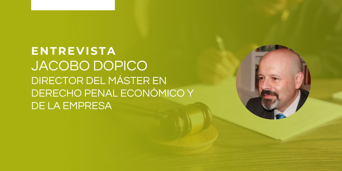 Entrevista al Catedrático Jacobo Dopico, director del Máster en Derecho Penal Económico y de la Empresa